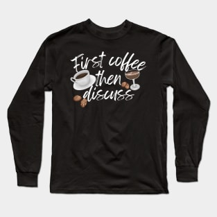 First Coffee Then Discuss Long Sleeve T-Shirt